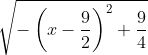\sqrt{-\left ( x- \frac{9}{2}\right )^{2}+\frac{9}{4}}